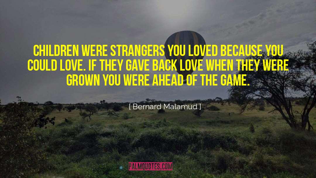 Bernard Malamud Quotes: Children were strangers you loved
