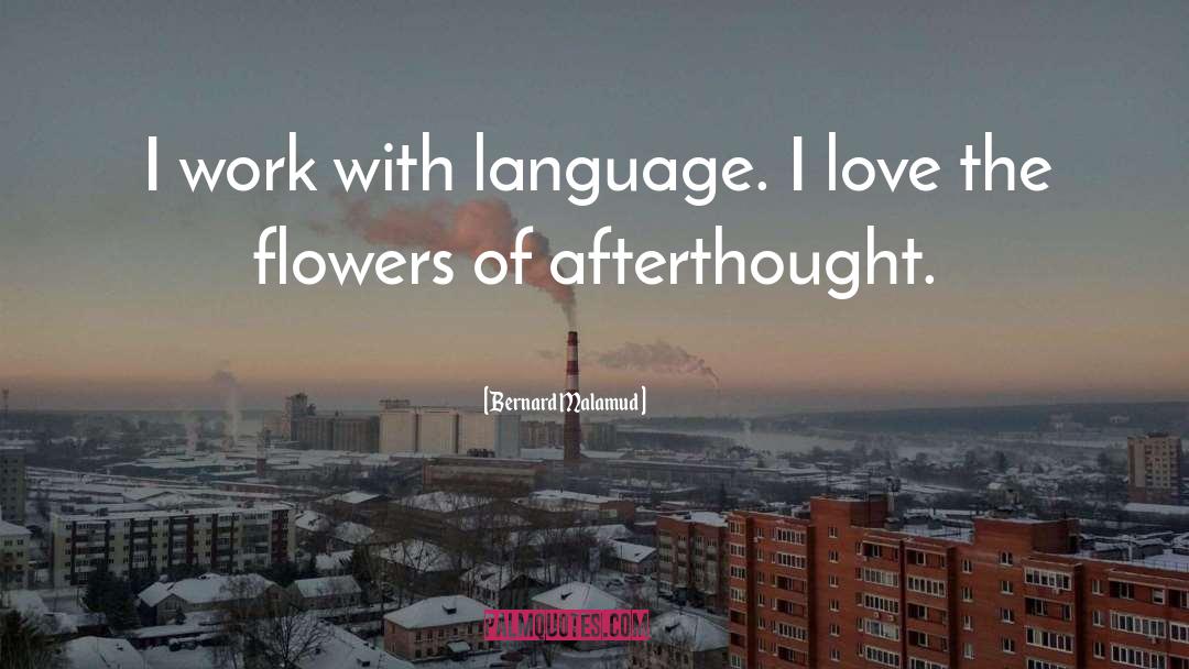 Bernard Malamud Quotes: I work with language. I