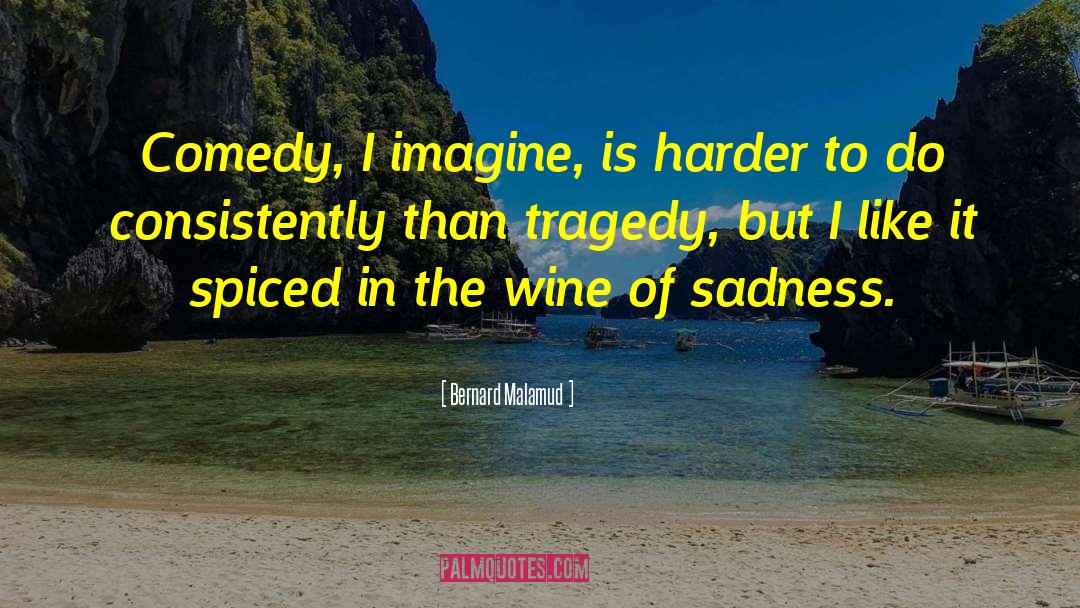 Bernard Malamud Quotes: Comedy, I imagine, is harder