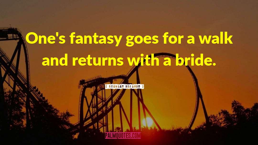 Bernard Malamud Quotes: One's fantasy goes for a