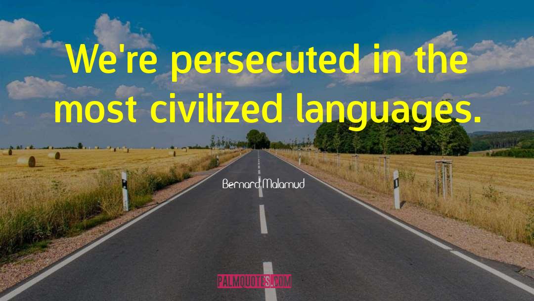 Bernard Malamud Quotes: We're persecuted in the most