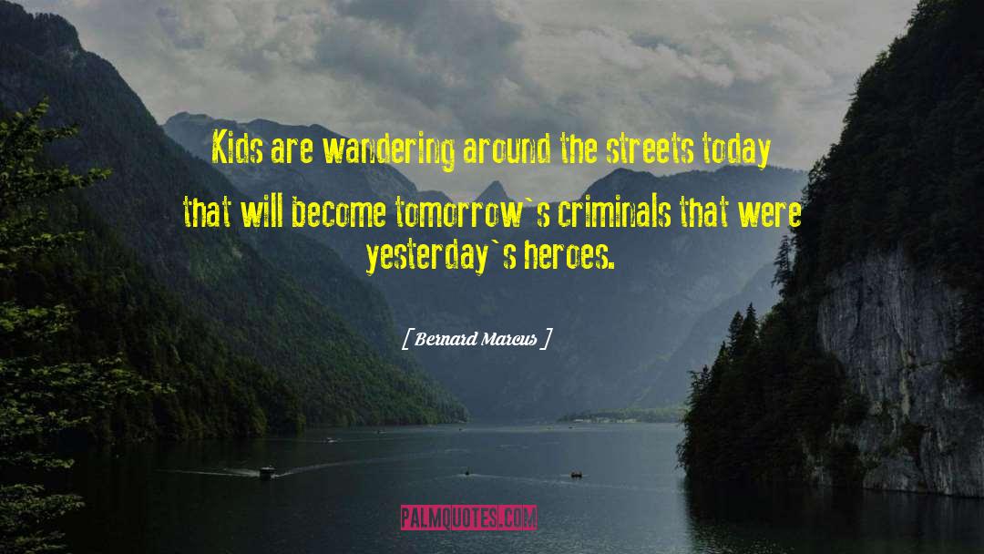 Bernard Marcus Quotes: Kids are wandering around the