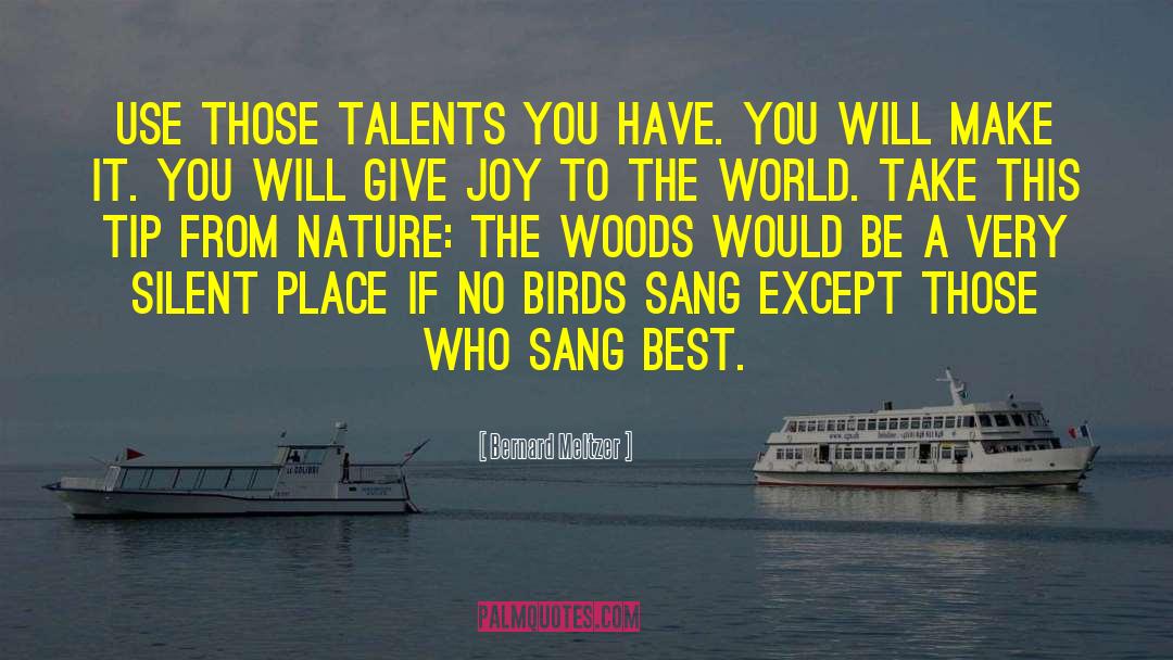 Bernard Meltzer Quotes: Use those talents you have.