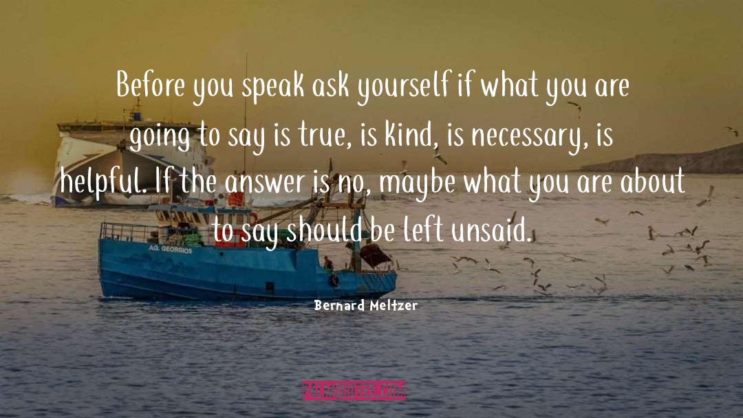Bernard Meltzer Quotes: Before you speak ask yourself
