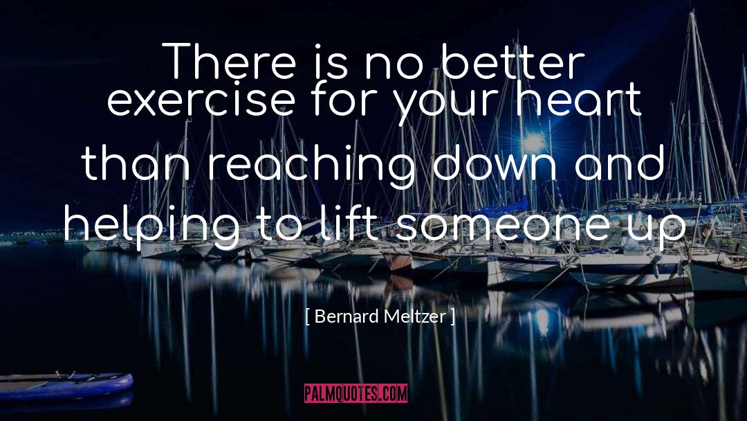 Bernard Meltzer Quotes: There is no better exercise