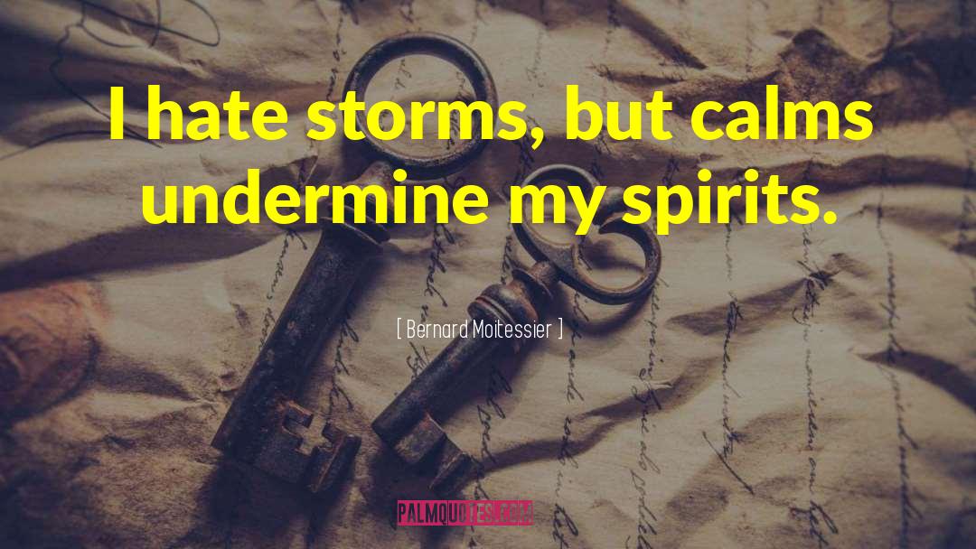 Bernard Moitessier Quotes: I hate storms, but calms