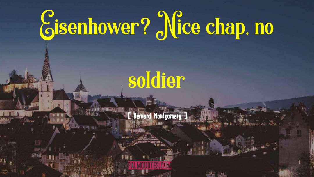 Bernard Montgomery Quotes: Eisenhower? Nice chap, no soldier