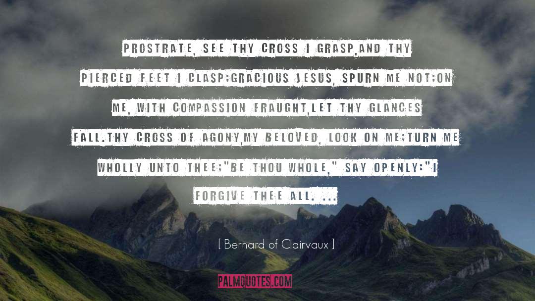 Bernard Of Clairvaux Quotes: Prostrate, see Thy cross I