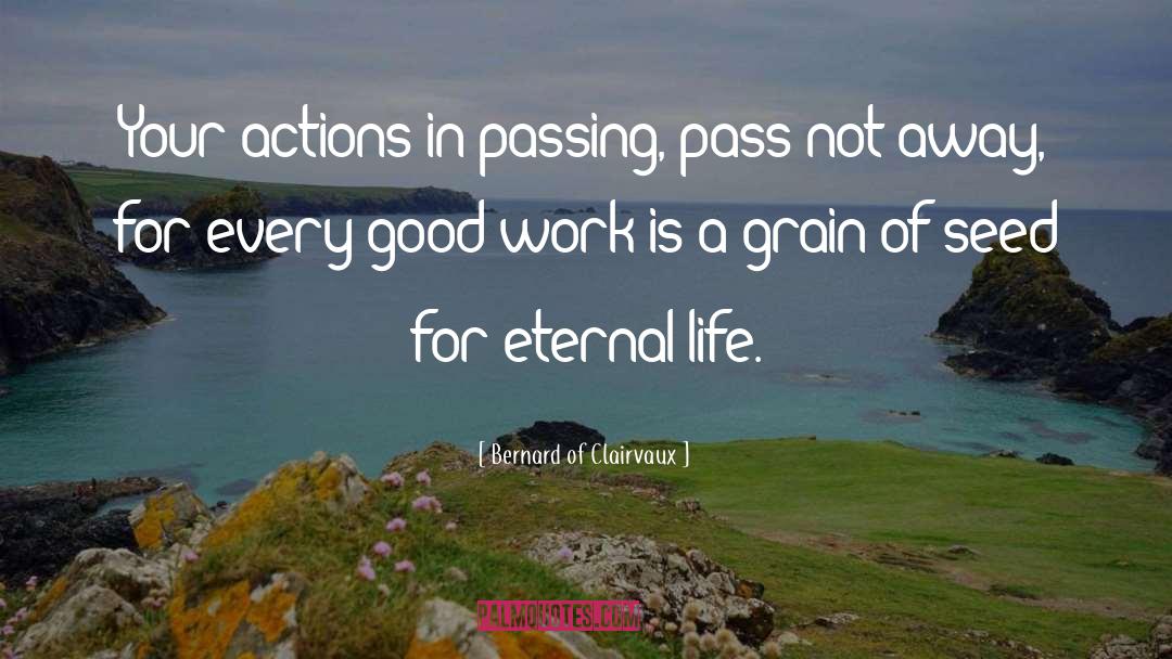 Bernard Of Clairvaux Quotes: Your actions in passing, pass