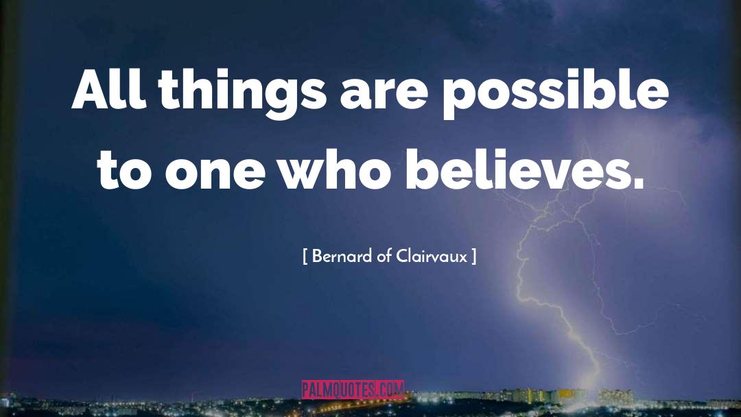 Bernard Of Clairvaux Quotes: All things are possible to
