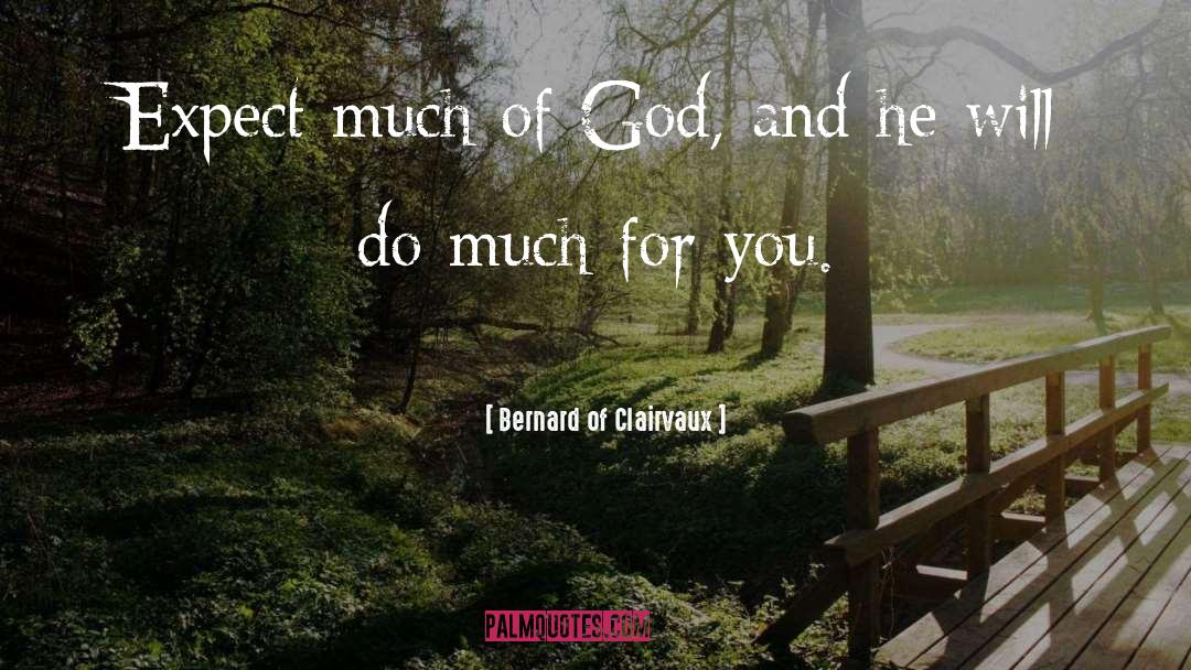 Bernard Of Clairvaux Quotes: Expect much of God, and