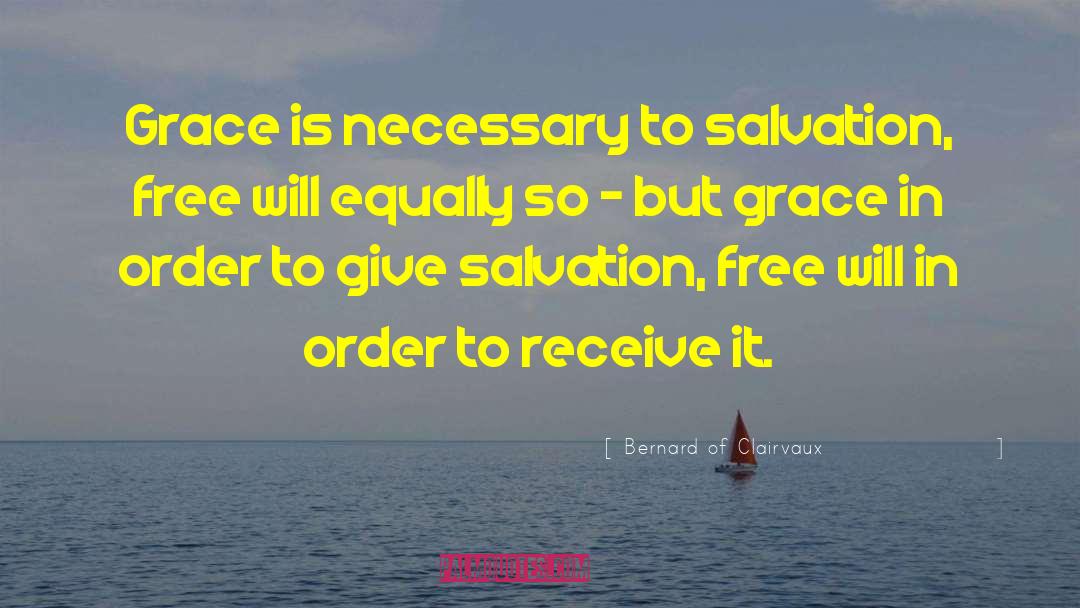 Bernard Of Clairvaux Quotes: Grace is necessary to salvation,