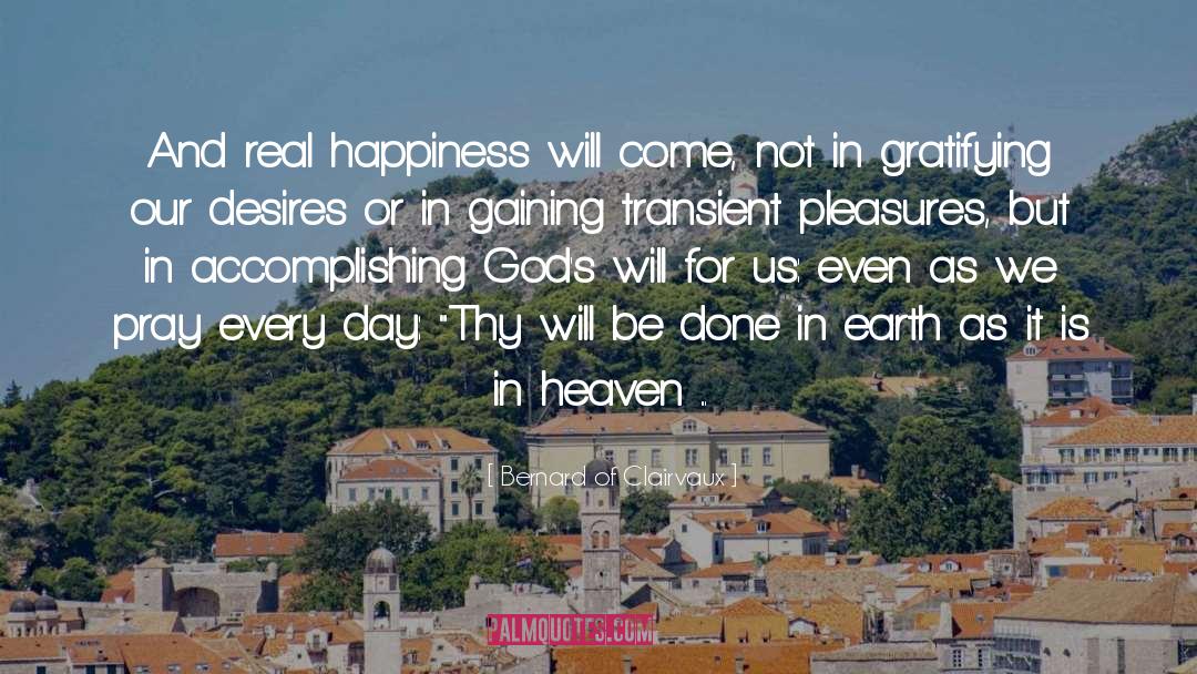 Bernard Of Clairvaux Quotes: And real happiness will come,