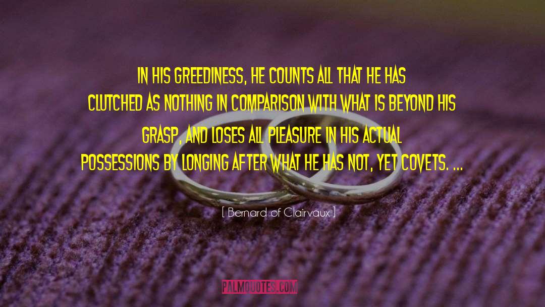 Bernard Of Clairvaux Quotes: In his greediness, he counts