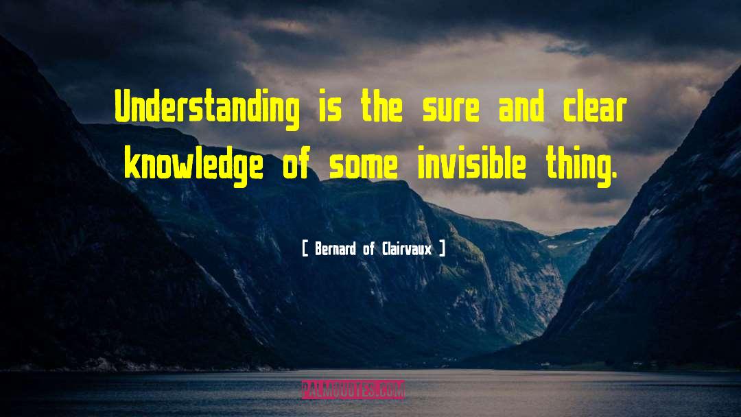 Bernard Of Clairvaux Quotes: Understanding is the sure and