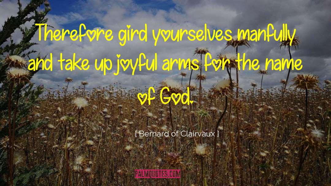 Bernard Of Clairvaux Quotes: Therefore gird yourselves manfully and