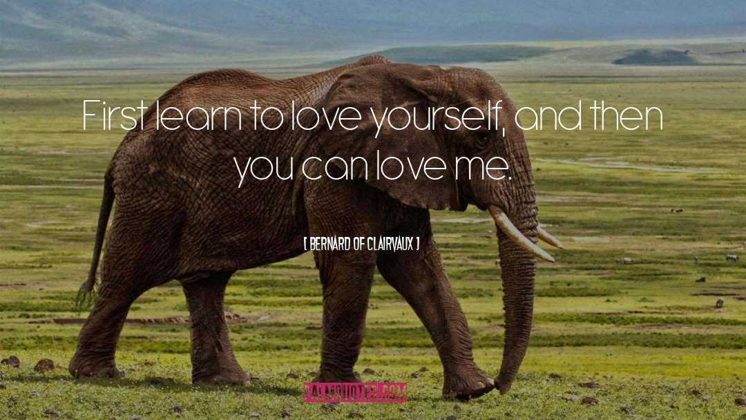 Bernard Of Clairvaux Quotes: First learn to love yourself,