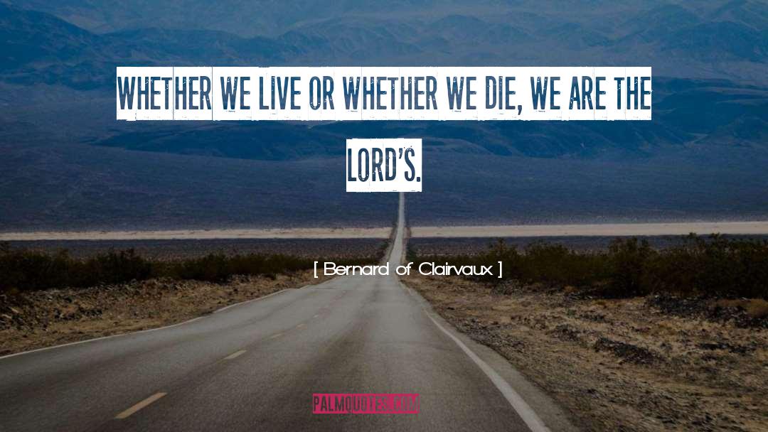 Bernard Of Clairvaux Quotes: Whether we live or whether