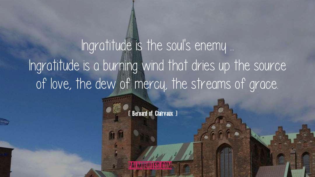 Bernard Of Clairvaux Quotes: Ingratitude is the soul's enemy