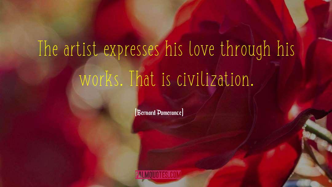 Bernard Pomerance Quotes: The artist expresses his love