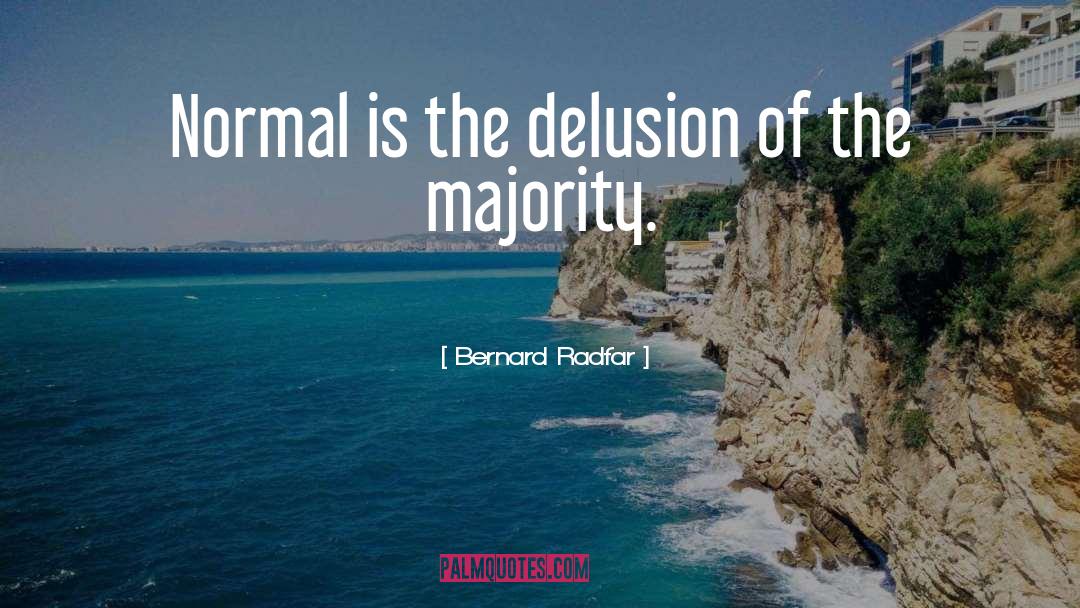 Bernard Radfar Quotes: Normal is the delusion of