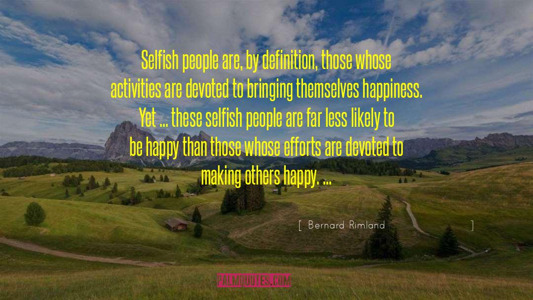 Bernard Rimland Quotes: Selfish people are, by definition,