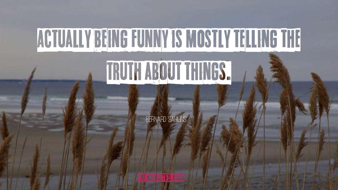 Bernard Sahlins Quotes: Actually being funny is mostly