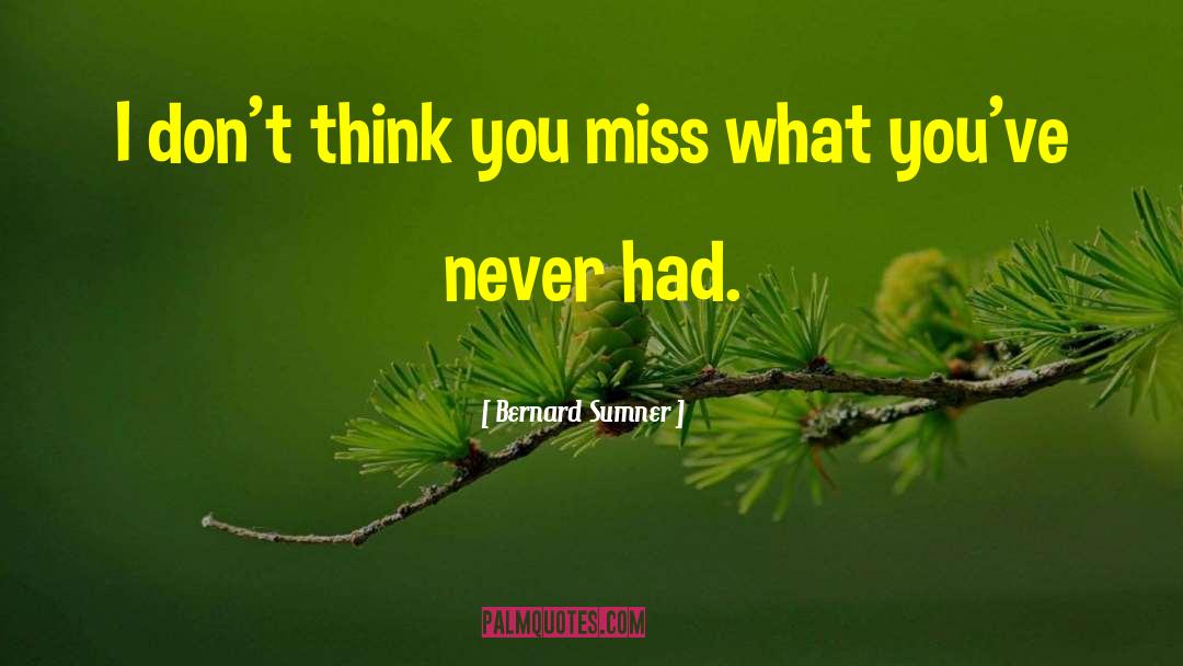 Bernard Sumner Quotes: I don't think you miss