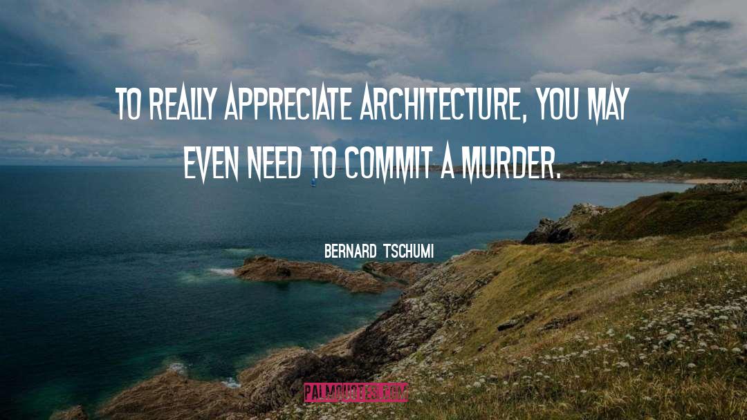 Bernard Tschumi Quotes: To really appreciate architecture, you