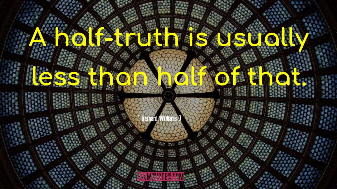 Bernard Williams Quotes: A half-truth is usually less