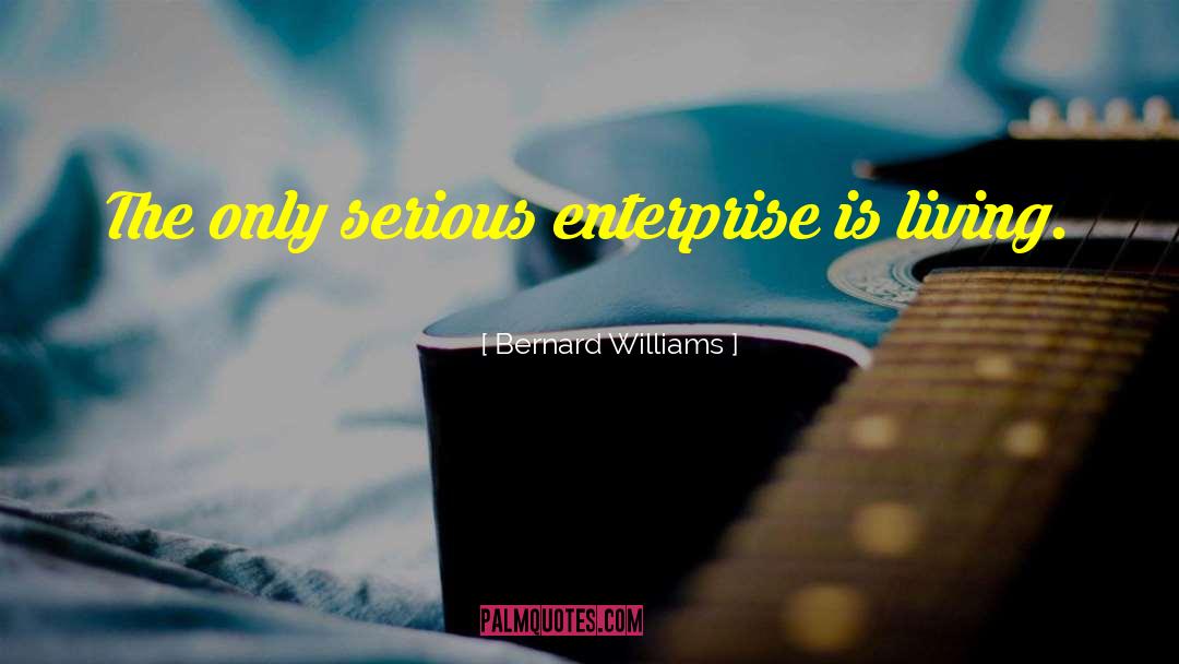 Bernard Williams Quotes: The only serious enterprise is