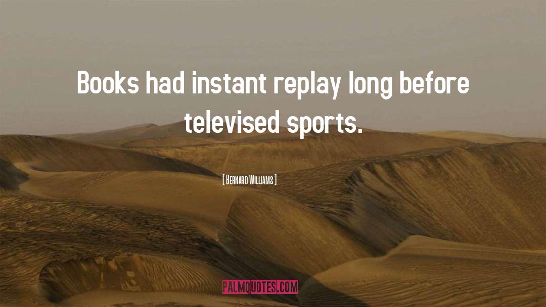 Bernard Williams Quotes: Books had instant replay long