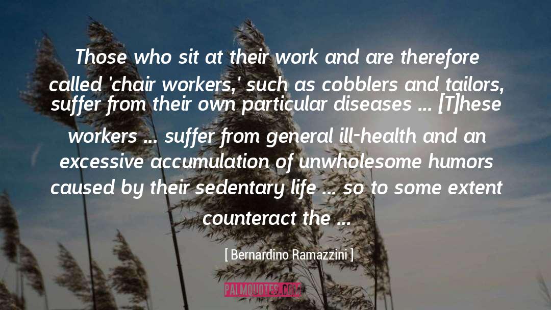 Bernardino Ramazzini Quotes: Those who sit at their