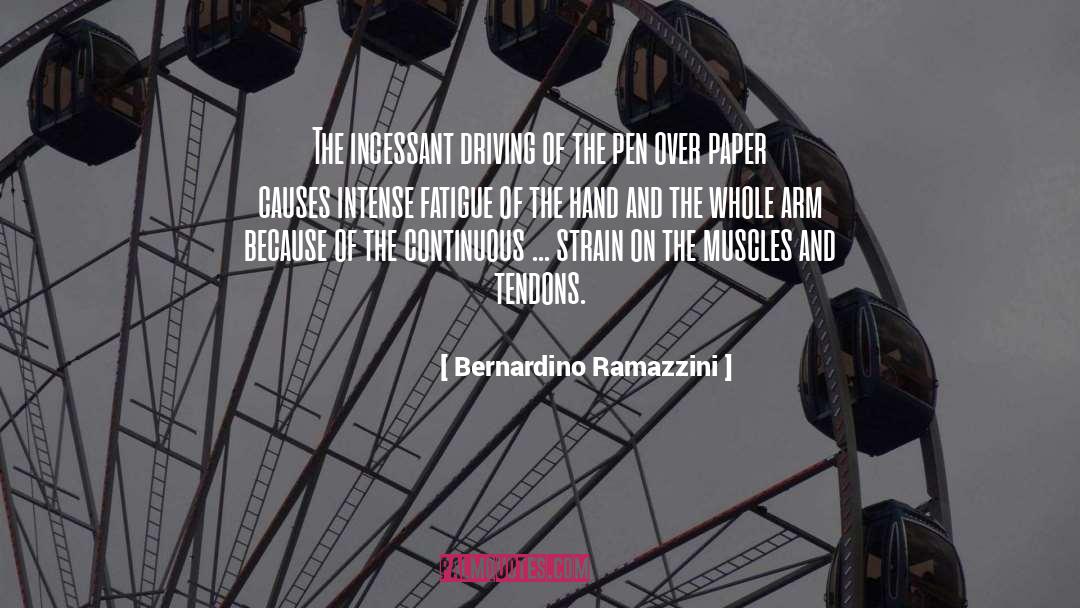Bernardino Ramazzini Quotes: The incessant driving of the