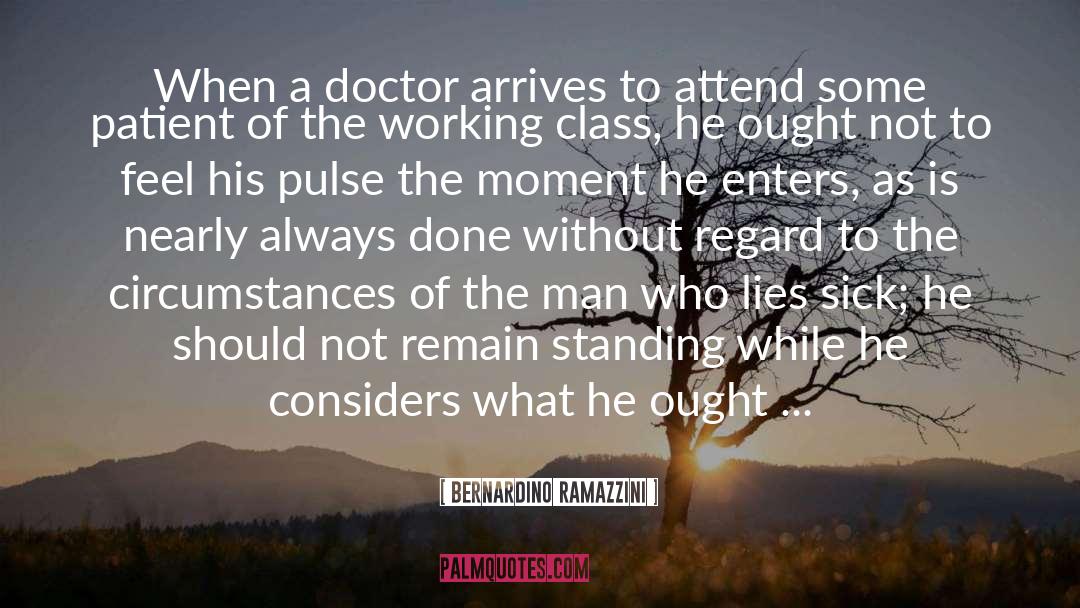 Bernardino Ramazzini Quotes: When a doctor arrives to