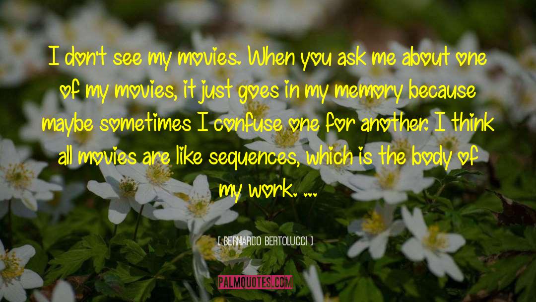 Bernardo Bertolucci Quotes: I don't see my movies.