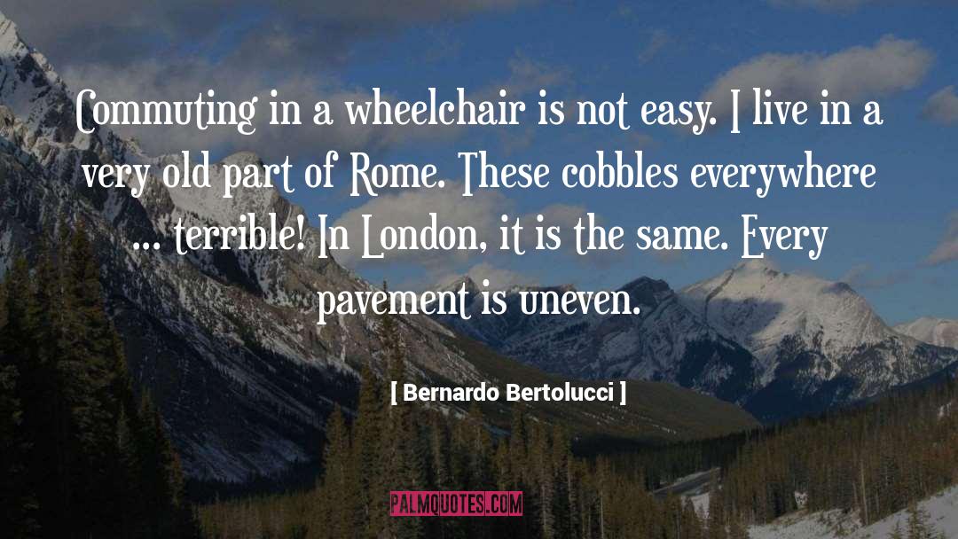 Bernardo Bertolucci Quotes: Commuting in a wheelchair is