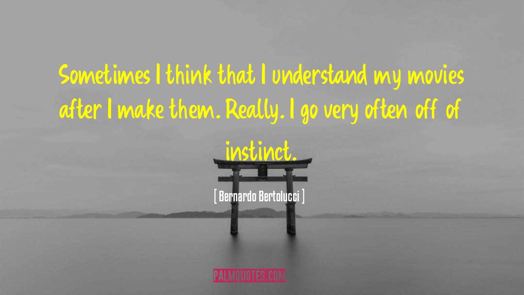 Bernardo Bertolucci Quotes: Sometimes I think that I