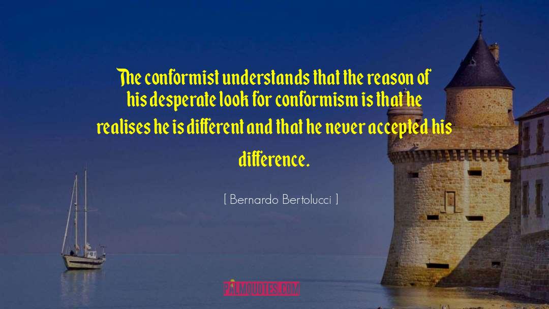 Bernardo Bertolucci Quotes: The conformist understands that the