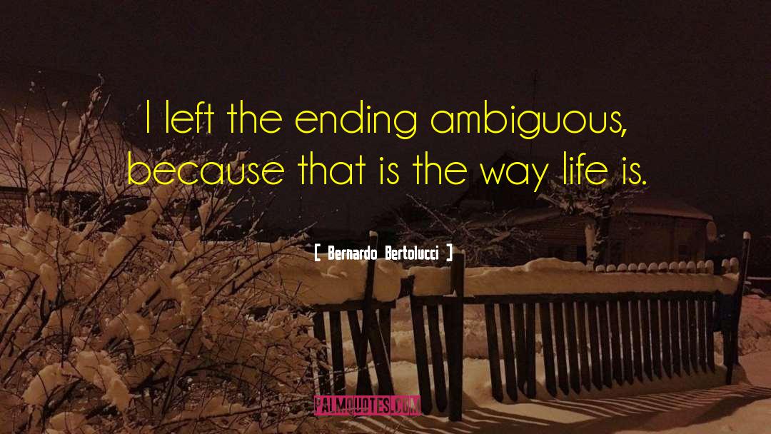 Bernardo Bertolucci Quotes: I left the ending ambiguous,