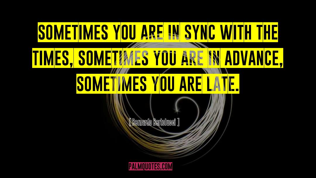 Bernardo Bertolucci Quotes: Sometimes you are in sync