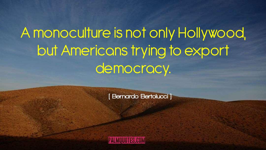 Bernardo Bertolucci Quotes: A monoculture is not only