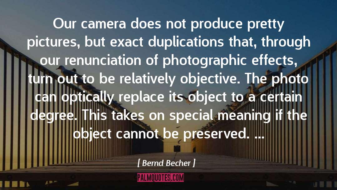 Bernd Becher Quotes: Our camera does not produce