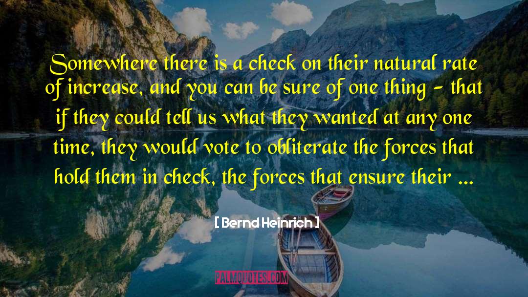 Bernd Heinrich Quotes: Somewhere there is a check