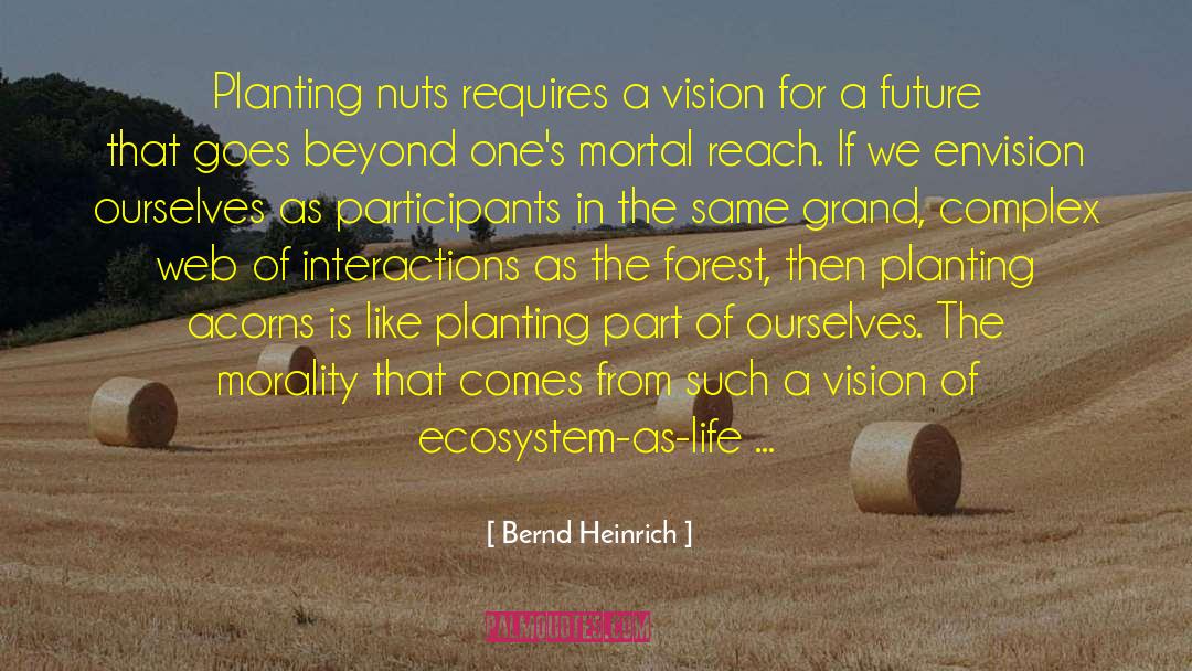 Bernd Heinrich Quotes: Planting nuts requires a vision