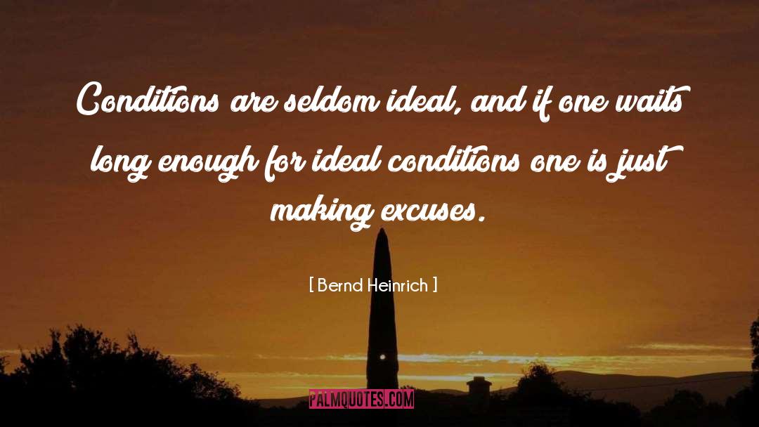 Bernd Heinrich Quotes: Conditions are seldom ideal, and