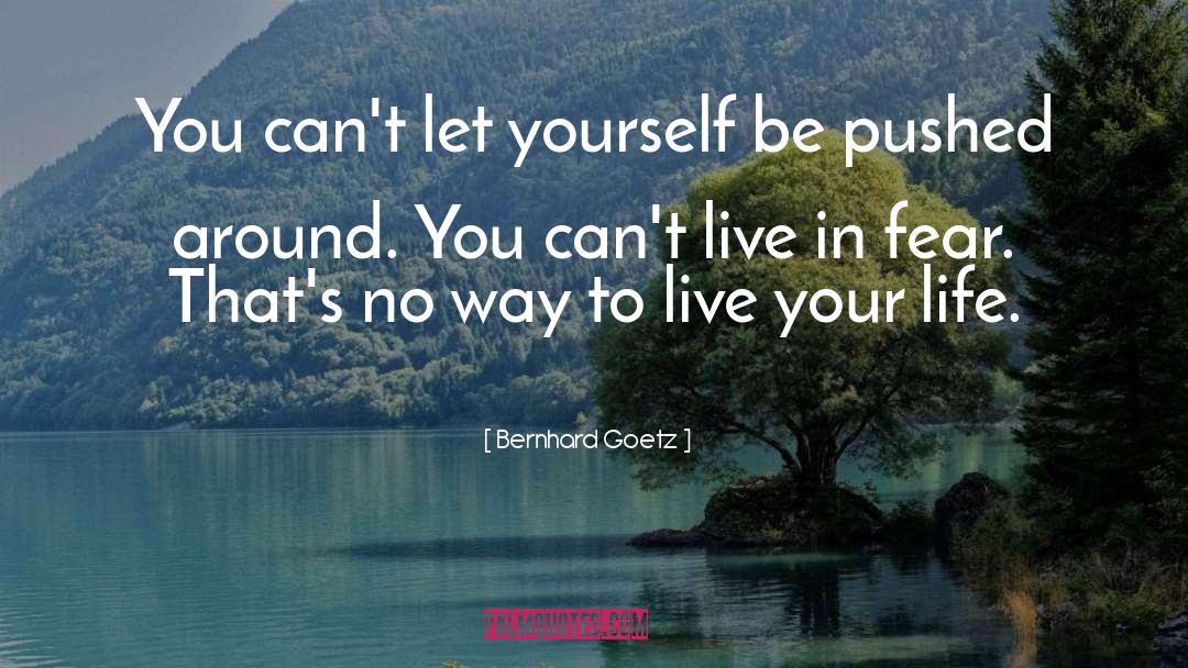 Bernhard Goetz Quotes: You can't let yourself be