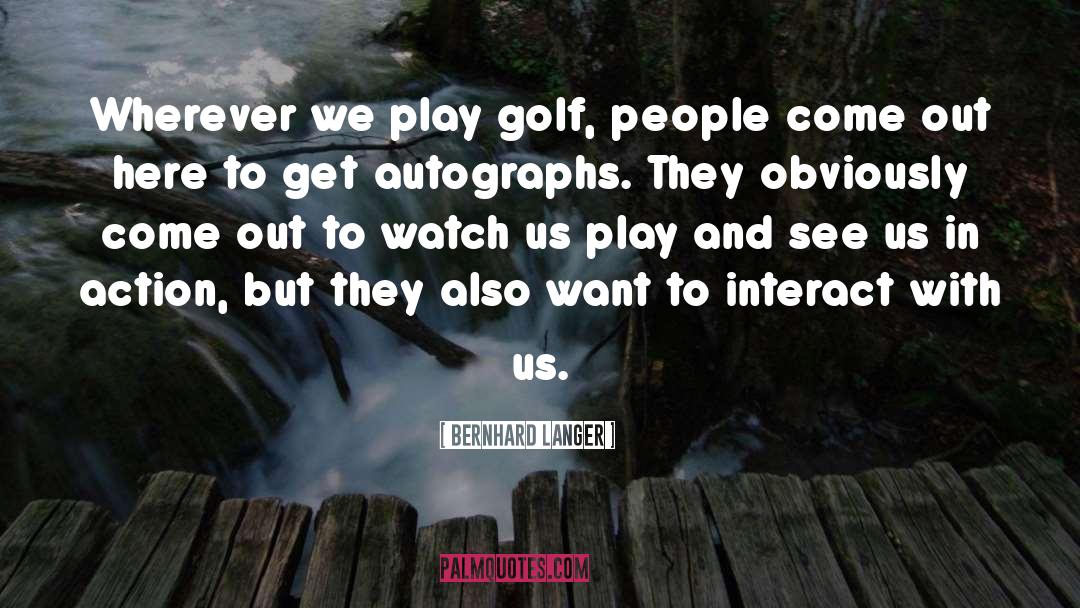 Bernhard Langer Quotes: Wherever we play golf, people