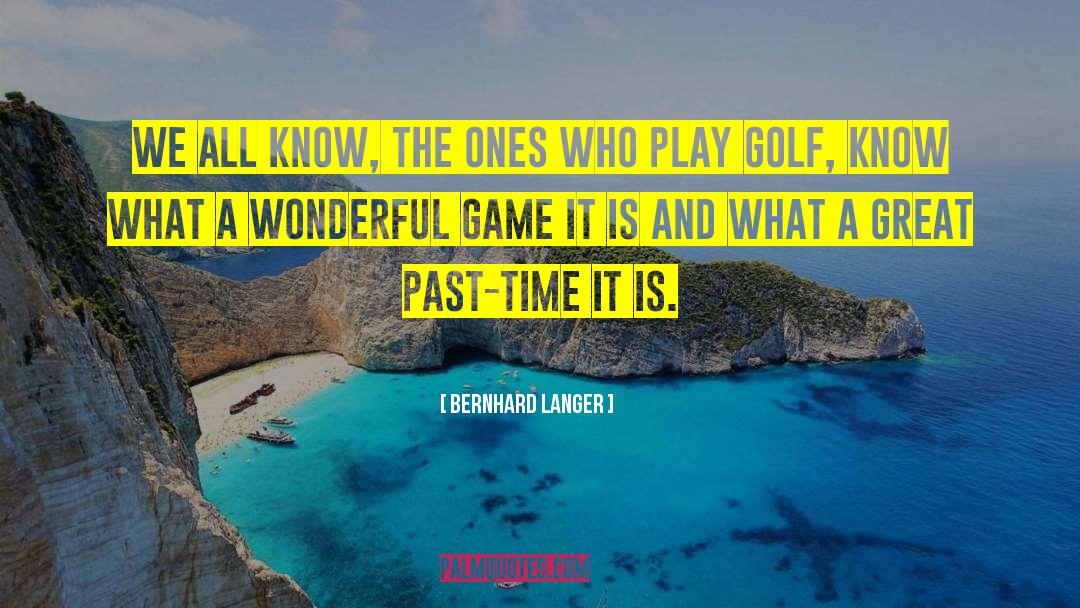 Bernhard Langer Quotes: We all know, the ones