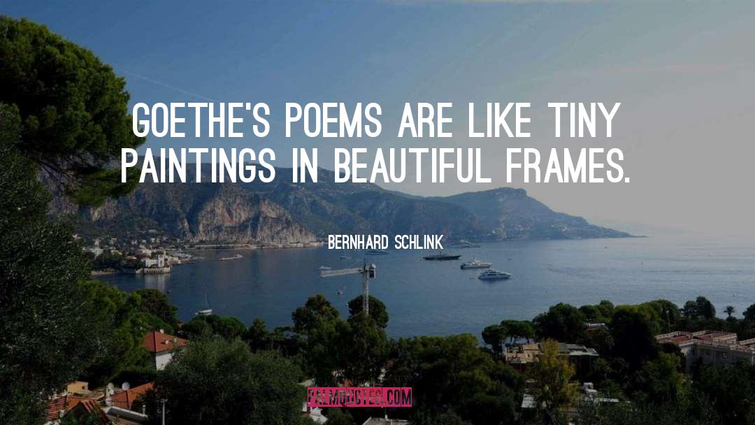 Bernhard Schlink Quotes: Goethe's poems are like tiny